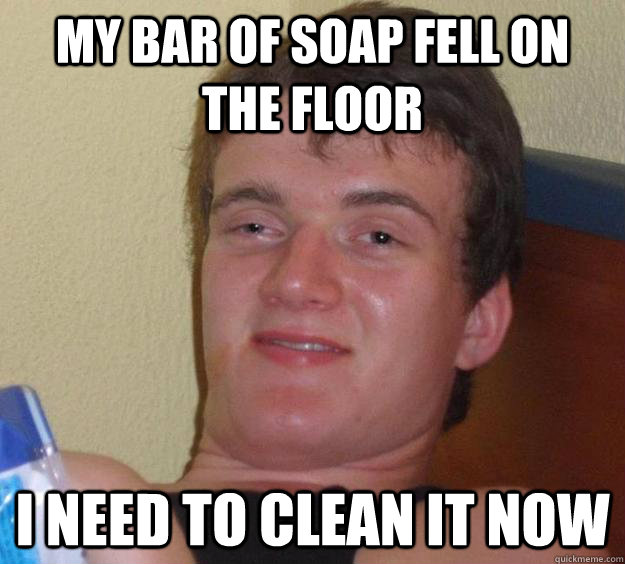 My bar of soap fell on the floor I need to clean it now  10 Guy