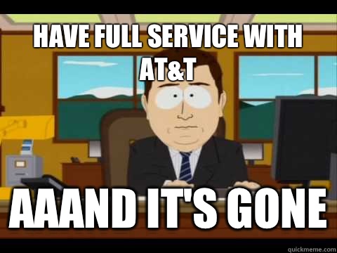 Have full service with AT&T Aaand It's gone  And its gone