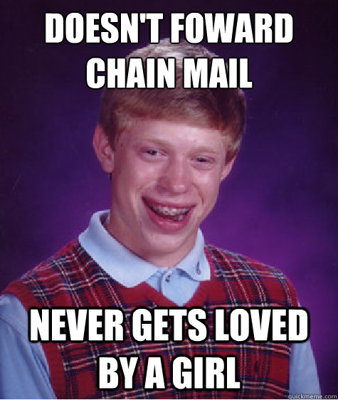 Doesn't foward chain mail Never gets loved by a girl  Bad Luck Brian