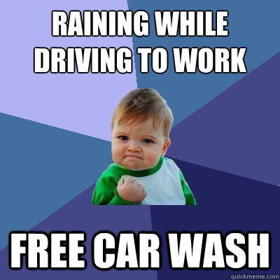 Raining while driving to work Free car wash  Success Kid