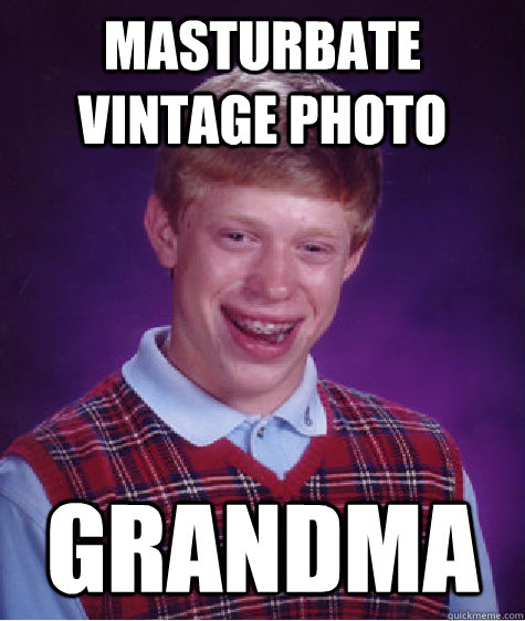 masturbate vintage photo grandma  Bad Luck Brian