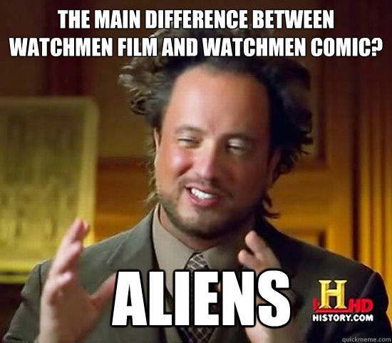 The main difference between Watchmen Film and Watchmen Comic?  Aliens  Ancient Aliens