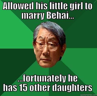 ALLOWED HIS LITTLE GIRL TO MARRY BEHAI... ...FORTUNATELY HE HAS 15 OTHER DAUGHTERS High Expectations Asian Father