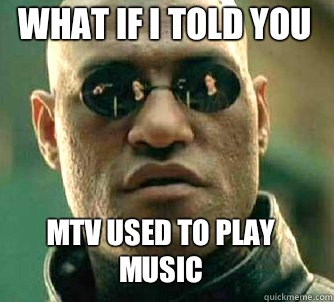 what if i told you MTV used to play music - what if i told you MTV used to play music  Matrix Morpheus