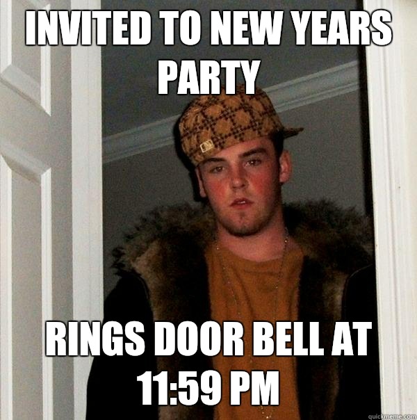 Invited to New Years party Rings door bell at 11:59 PM  Scumbag Steve