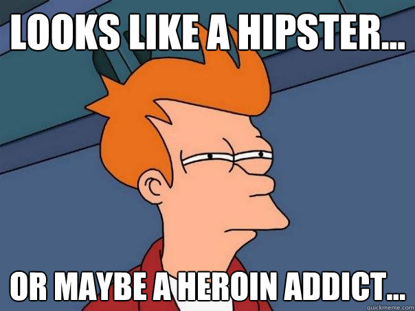 Looks like a hipster... Or maybe a heroin addict...  Futurama Fry