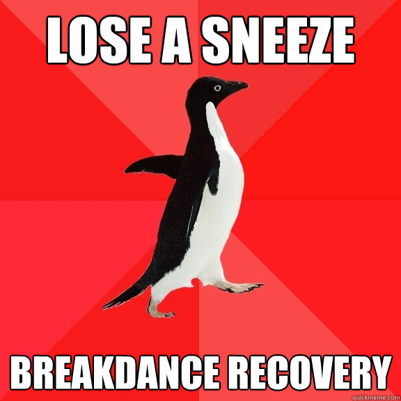 Lose a sneeze breakdance recovery  Socially Awesome Penguin