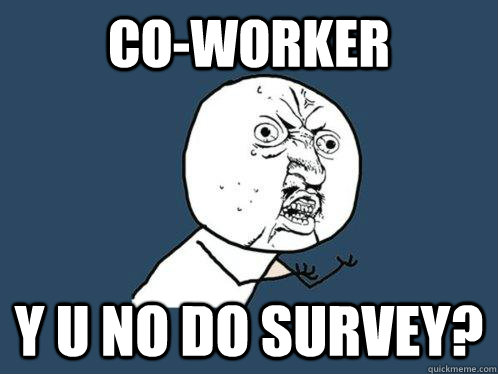 CO-worker Y U no do Survey? - CO-worker Y U no do Survey?  Y U No