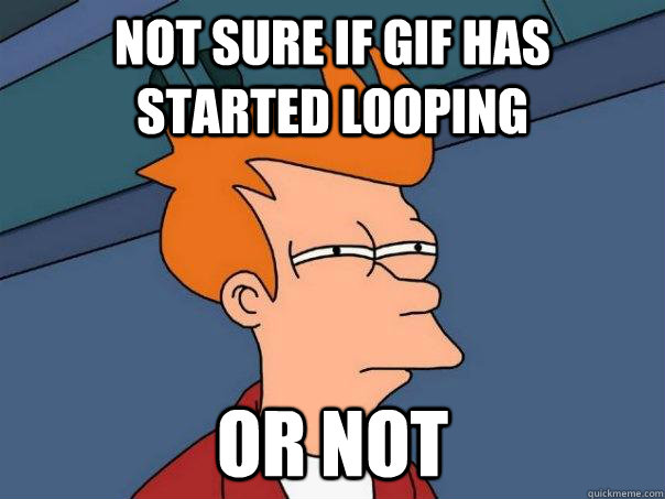 Not sure if gif has started looping or not - Not sure if gif has started looping or not  Futurama Fry