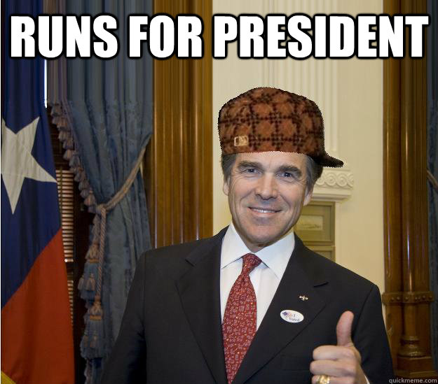 Runs for president   Scumbag Rick Perry