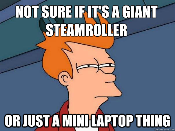 Not sure if it's a giant steamroller or just a mini laptop thing - Not sure if it's a giant steamroller or just a mini laptop thing  Futurama Fry