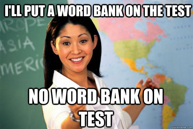 I'll put a word bank on the test no word bank on test - I'll put a word bank on the test no word bank on test  Unhelpful High School Teacher