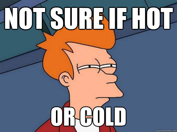 not sure if hot or cold  Futurama Fry