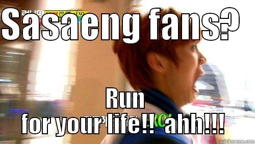 Ahhhh!!!!! Leave me alone!!! - SASAENG FANS?   RUN FOR YOUR LIFE!!  AHH!!!  Misc