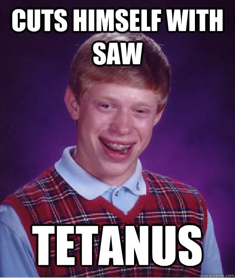 cuts himself with saw tetanus   Bad Luck Brian