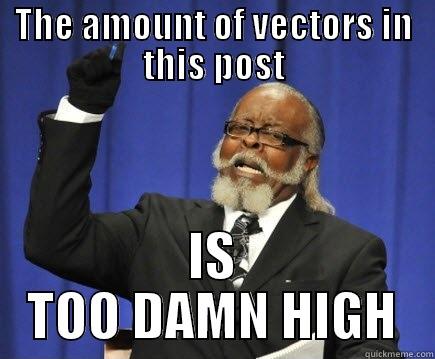 THE AMOUNT OF VECTORS IN THIS POST IS TOO DAMN HIGH Too Damn High