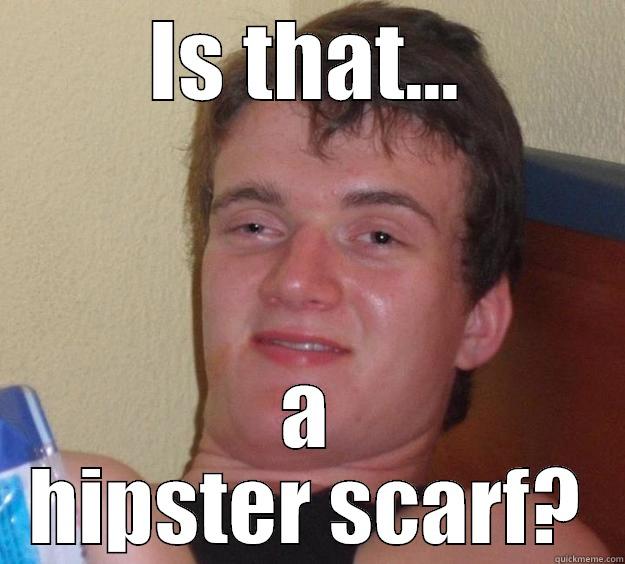 IS THAT... A HIPSTER SCARF? 10 Guy