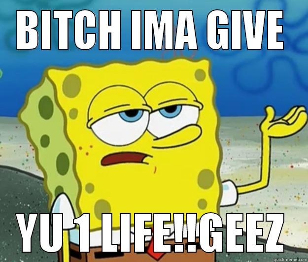 BITCH IMA GIVE YU 1 LIFE!!GEEZ Tough Spongebob