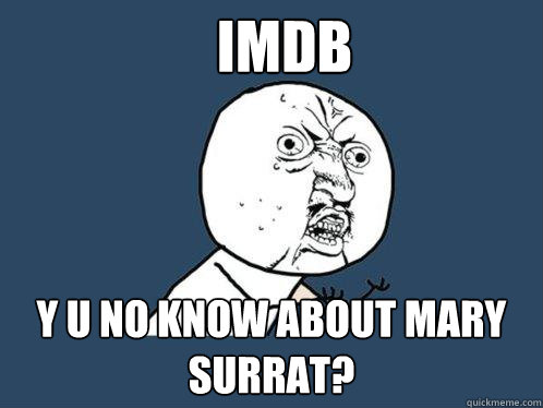 IMDB y u no know about Mary Surrat?  Y U No