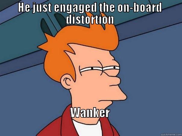 HE JUST ENGAGED THE ON-BOARD DISTORTION WANKER                                                                    Futurama Fry