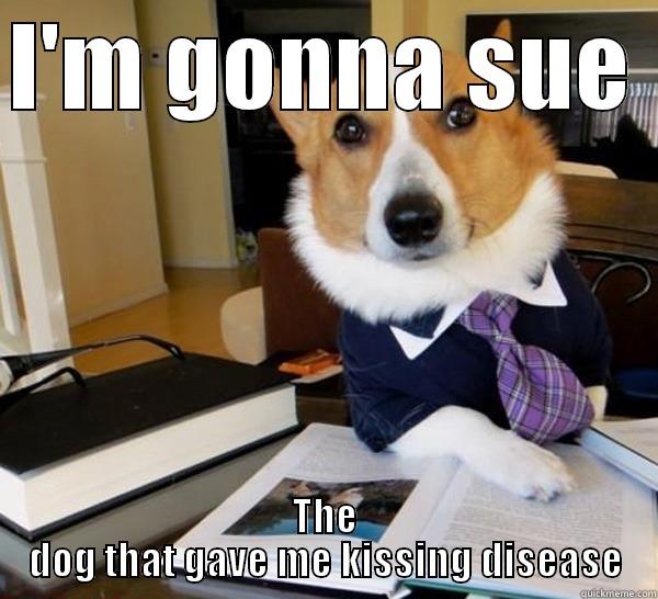 I'M GONNA SUE  THE DOG THAT GAVE ME KISSING DISEASE Lawyer Dog