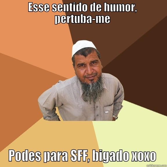 ESSE SENTIDO DE HUMOR, PERTUBA-ME PODES PARA SFF, BIGADO XOXO Ordinary Muslim Man