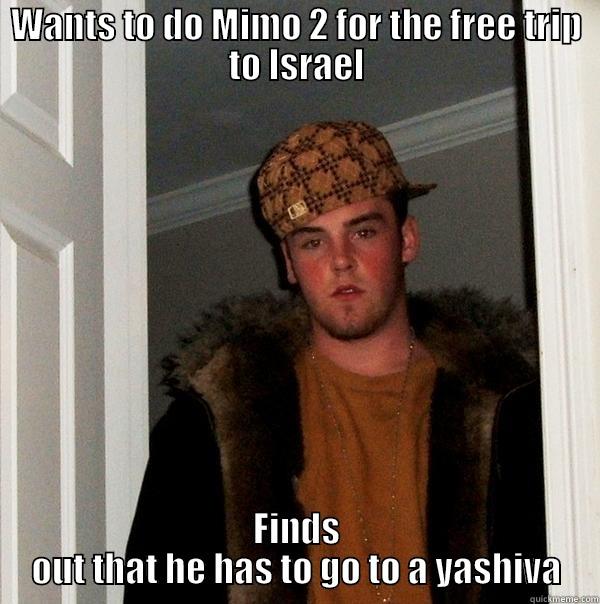 WANTS TO DO MIMO 2 FOR THE FREE TRIP TO ISRAEL FINDS OUT THAT HE HAS TO GO TO A YASHIVA Scumbag Steve