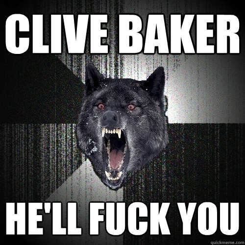 clive baker he'll fuck you - clive baker he'll fuck you  Insanity Wolf