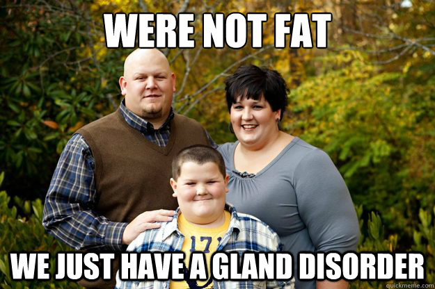 were not fat we just have a gland disorder  Happy American Family