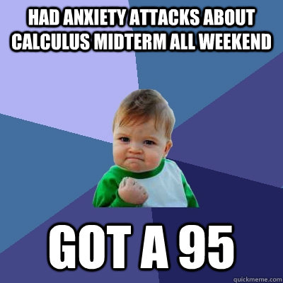 had anxiety attacks about calculus midterm all weekend got a 95  Success Kid