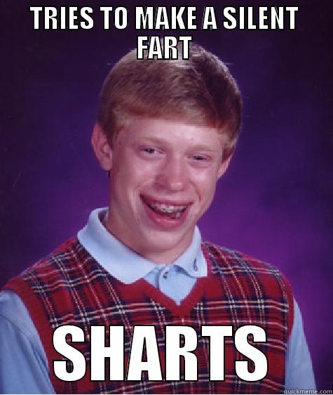 TRIES TO MAKE A SILENT FART SHARTS Bad Luck Brian