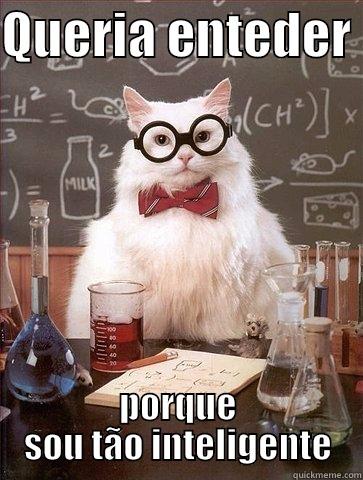 QUERIA ENTEDER  PORQUE SOU TÃO INTELIGENTE Chemistry Cat