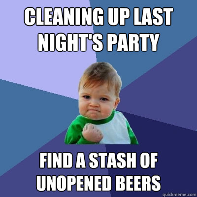 cleaning up last night's party find a stash of unopened beers   Success Kid