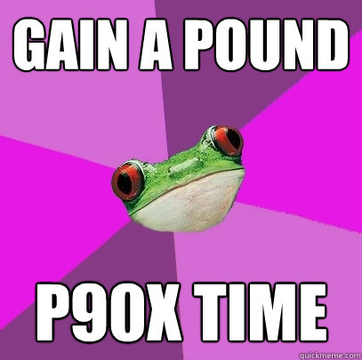 Gain a pound p90x time  Foul Bachelorette Frog