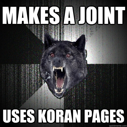 makes a joint uses koran pages  Insanity Wolf