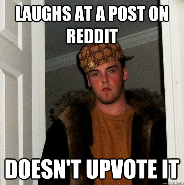 Laughs at a post on reddit doesn't upvote it  Scumbag Steve