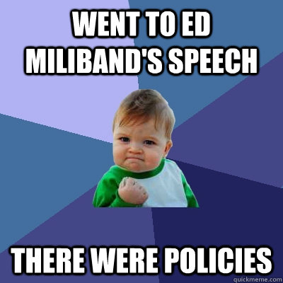 Went to Ed Miliband's Speech There were policies - Went to Ed Miliband's Speech There were policies  Success Kid