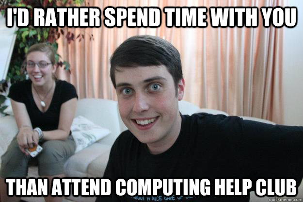 I'd rather spend time with you than attend computing help club  Overly Attached Boyfriend