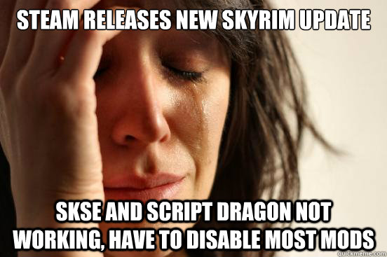 Steam releases new Skyrim update SKSE and Script Dragon not working, have to disable most mods  First World Problems