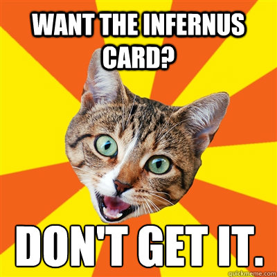 Want the infernus card? Don't get it.  Bad Advice Cat