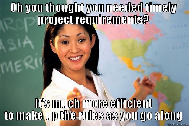 Bad Vendor - OH YOU THOUGHT YOU NEEDED TIMELY PROJECT REQUIREMENTS? IT'S MUCH MORE EFFICIENT TO MAKE UP THE RULES AS YOU GO ALONG Unhelpful High School Teacher