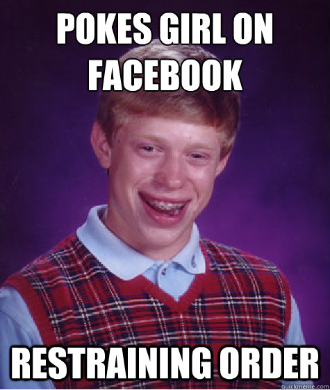 Pokes Girl on facebook restraining order  Bad Luck Brian