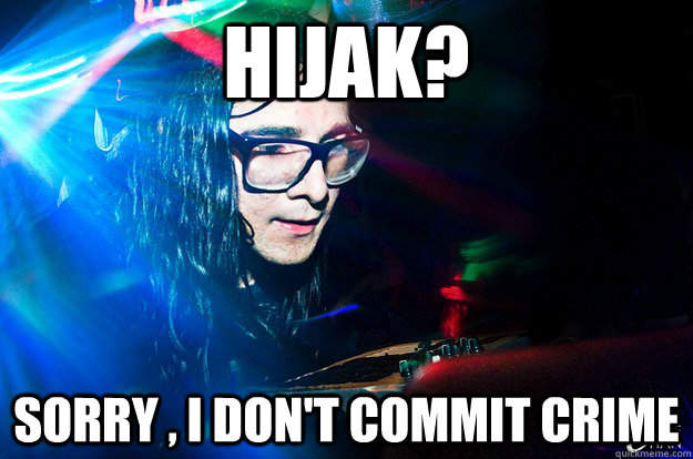 hijak? sorry , i don't commit crime  Dubstep Oblivious Skrillex