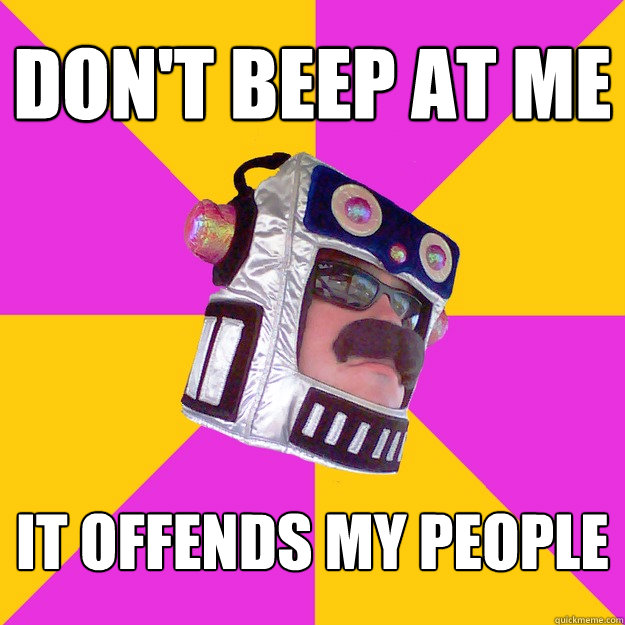 DON'T BEEP AT ME IT OFFENDS MY PEOPLE  