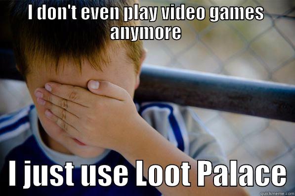 I DON'T EVEN PLAY VIDEO GAMES ANYMORE   I JUST USE LOOT PALACE Confession kid