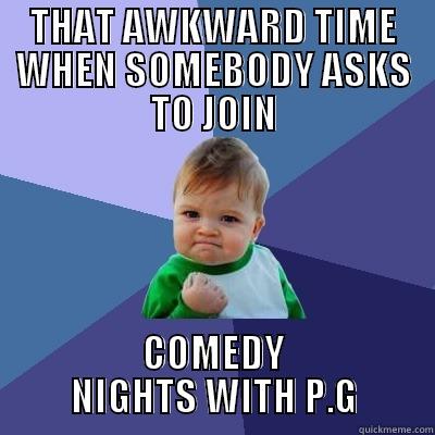 THAT AWKWARD TIME WHEN SOMEBODY ASKS TO JOIN COMEDY NIGHTS WITH P.G Success Kid