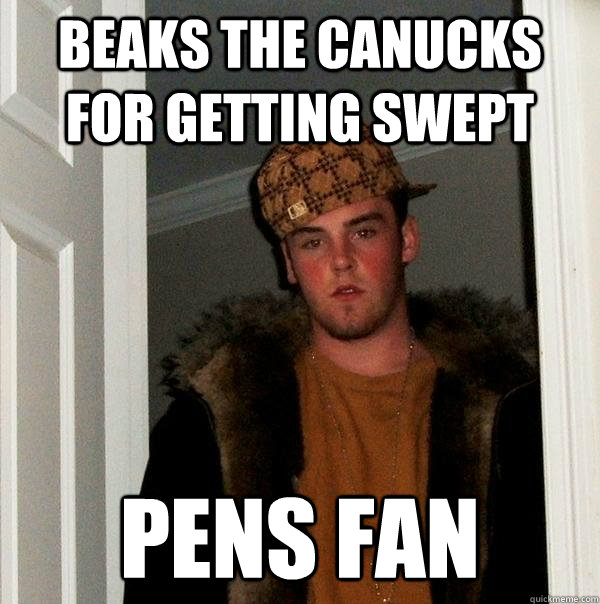 Beaks the canucks for getting swept pens fan  Scumbag Steve