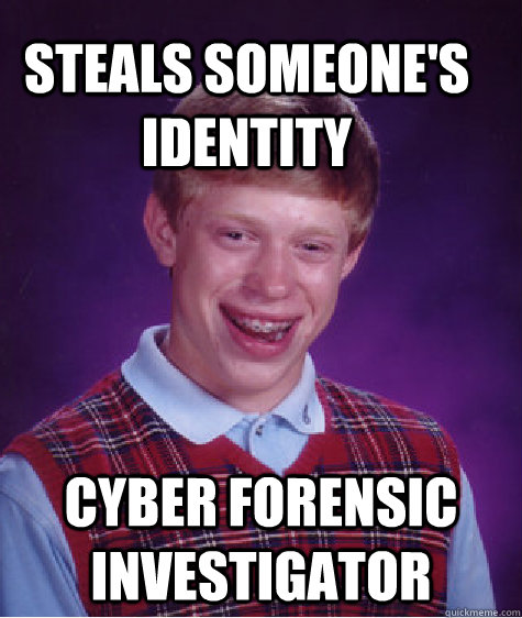 Steals someone's identity Cyber Forensic investigator - Steals someone's identity Cyber Forensic investigator  Bad Luck Brain