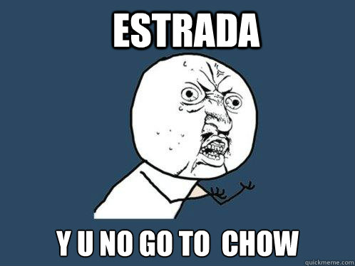 Estrada y u no go to  chow  Y U No