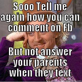 SOOO TELL ME AGAIN HOW YOU CAN COMMENT ON FB BUT NOT ANSWER YOUR PARENTS WHEN THEY TEXT Condescending Wonka